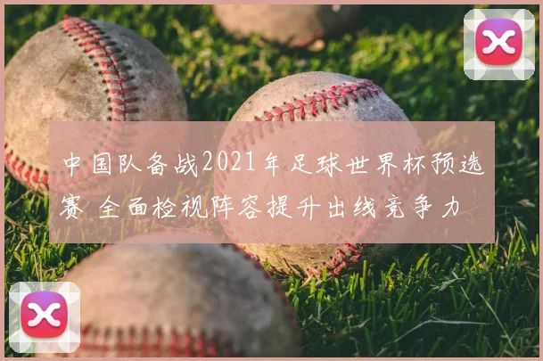 中国队备战2021年足球世界杯预选赛 全面检视阵容提升出线竞争力