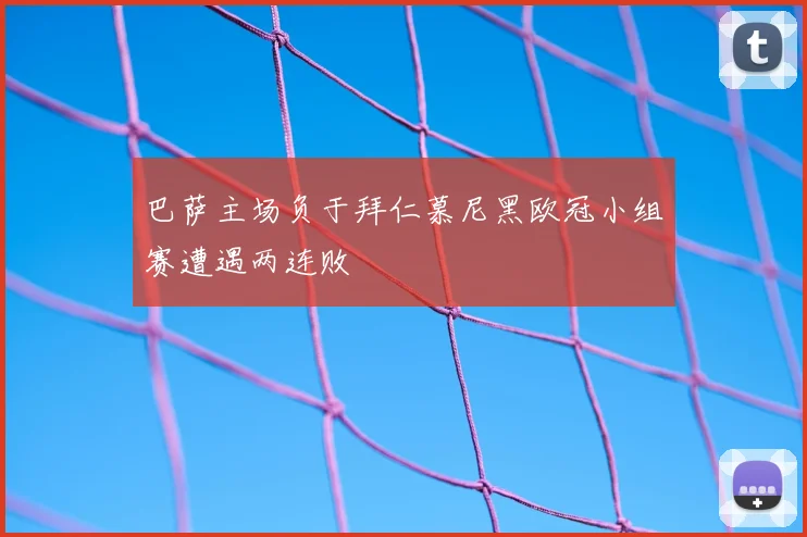 巴萨主场负于拜仁慕尼黑欧冠小组赛遭遇两连败